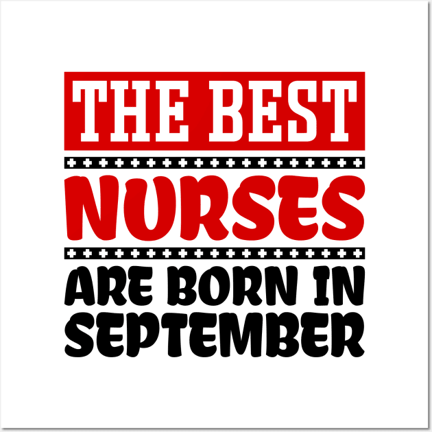 The Best Nurses Are Born In September Wall Art by colorsplash